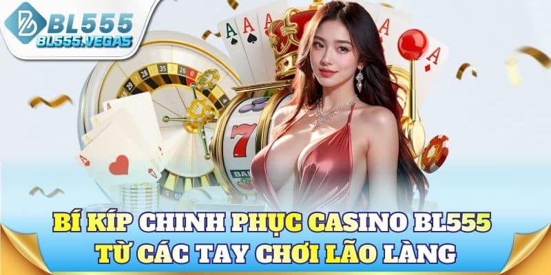 Bí kíp thắng nhà cái khi chơi casino BL555