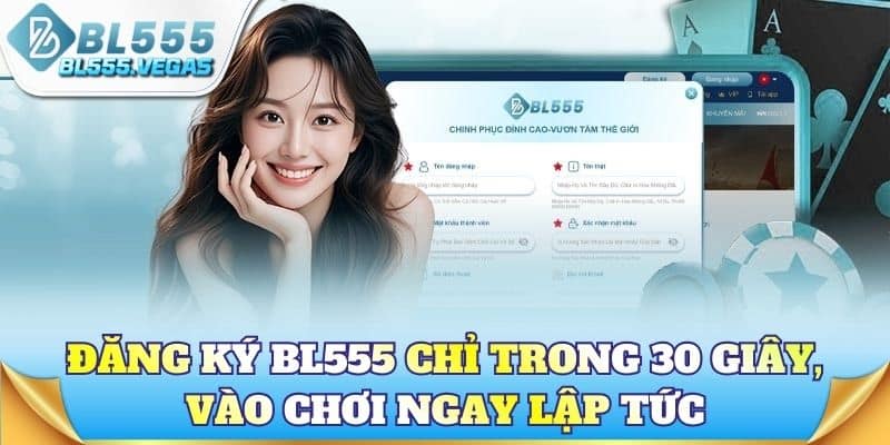Đăng ký BL555 chỉ trong 30 giây, vào chơi ngay lập tức