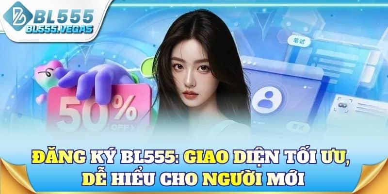 Đăng ký BL555: Giao diện tối ưu, dễ hiểu cho người mới