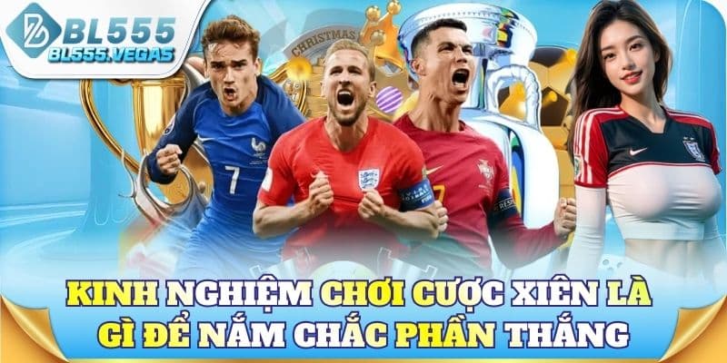 ‘Cược xiên là gì – Bí kíp về bờ nhanh từ chuyên gia