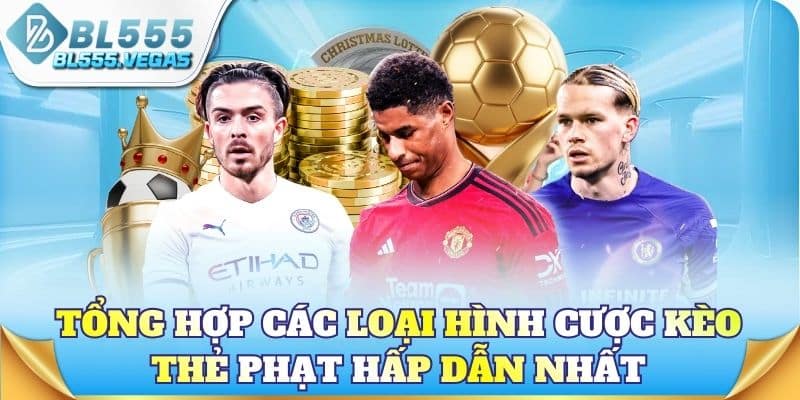 Tổng hợp các loại hình cược kèo thẻ phạt hấp dẫn nhất